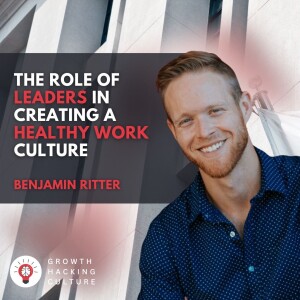 Dr. Benjamin Ritter on The Role of Leaders in Creating a Healthy Work Culture