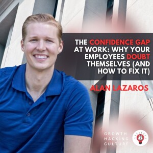 The Confidence Gap at Work: Why Your Employees Doubt Themselves (and How to Fix It) with Alan Lazaros