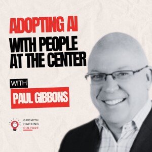 Beyond the Hype: A Practical Guide to Adopting AI with People at the Center with Paul Gibbons