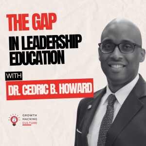 Leadership Education: Bridging Academia & Corporate Needs with Dr. Cedric B. Howard