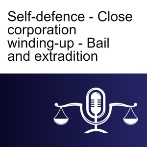 Self-defence - Close corporation winding-up - Bail and extradition