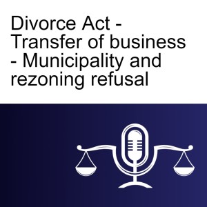 Divorce Act - Transfer of business - Municipality and rezoning refusal