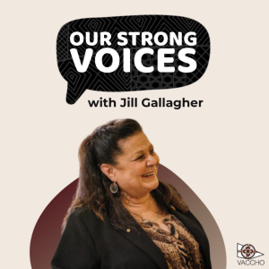 Our Strong Voices Episode 1 - Cultural safety and leadership with Jill Gallagher