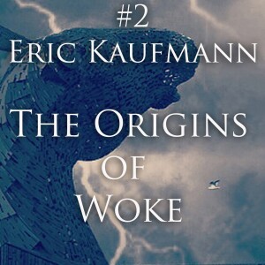 #2. Eric Kaufmann on the Origins of Woke