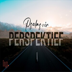 284. Psalms vir Perspektief (1): "Aanskou die Here"