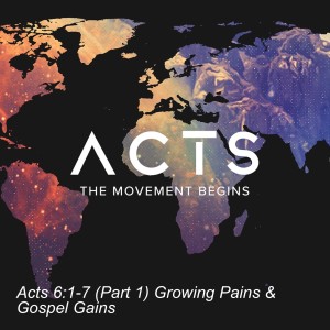Acts 6:1-7 (Part 1) Growing Pains & Gospel Gains