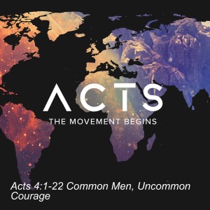 Acts 4:1-22 Common Men, Uncommon Courage