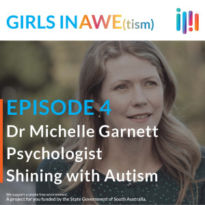 GIRLS IN AWE(tism) - Episode 4 - Dr Michelle Garnett on Research & Shining with Autism