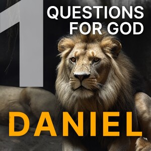 Daniel - 1. Questions for God