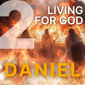 Daniel - 2. Living for God