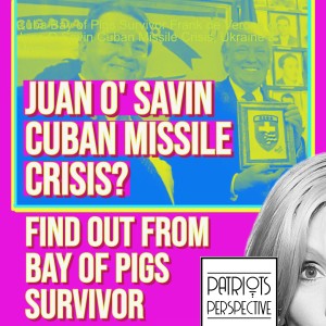 Cuba Bay of Pigs Survivor Frank de Verona on Juan O Savin Cuban Missile Crisis, Ukraine & More