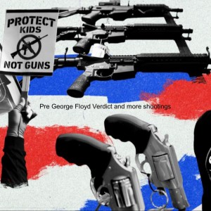 Pre George Floyd Verdict and more shootings