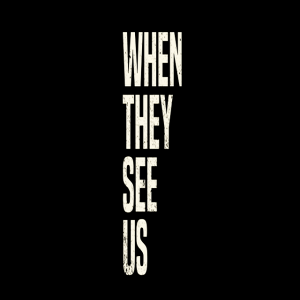 When They See Us - Netflix