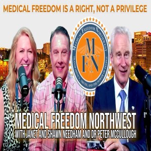 Medical Freedom Northwest with Janet and Shawn Needham and Dr Peter McCullough | Interviews