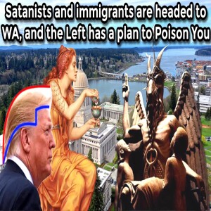 Satanists and immigrants are headed to WA, and the Left has a plan to Poison You | Report