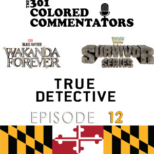 301 Colored Commentators - Episode 012 - “Black Panther: Wakanda Forever”, old WWF Survivor Series 1987, and Season One of “True Detective!”