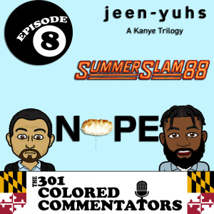 301 Colored Commentators - Episode 008 - “NOPE”, SummerSlam88, and “jeen-yuhs: A Kanye Trilogy”!