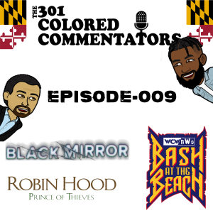 301 Colored Commentators - Episode 009 - “Robin Hood: Prince of Thieves”, Bash At The Beach 2000, and “Black Mirror”!