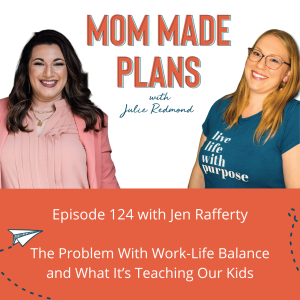 124. The Problem With Work-Life Balance and What It’s Teaching Our Kids - with Jen Rafferty of Take Notes podcast