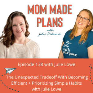 138. The Unexpected Tradeoff With Becoming Efficient + Prioritizing Simple Habits with Julie Lowe - part 2