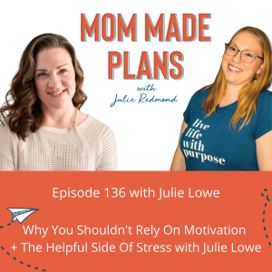 136. Why You Shouldn’t Rely On Motivation + The Helpful Side Of Stress with Julie Lowe - part 1