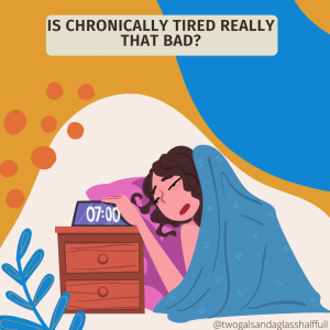 Is Chronically Tired Really That Bad?