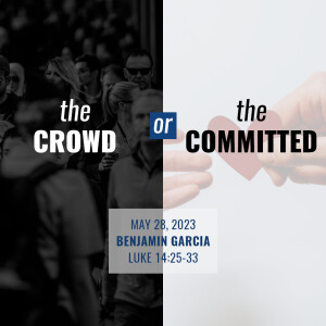 The Crowd or the Committed | Luke 14:25-33 | Benjamin Garcia