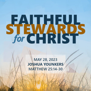 Faithful Stewards for Christ | Matthew 25:14-30 | Joshua Younkers