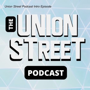 Union Street Podcast Intro Episode