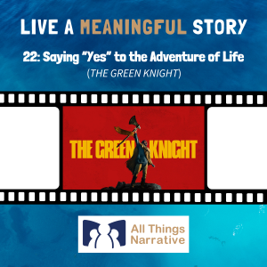 22: Saying 'Yes' to the Adventure of Life (THE GREEN KNIGHT)