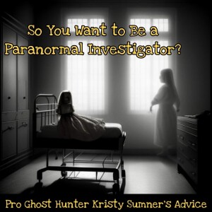 41. So You Want to Be a Paranormal Investigator? Pro Ghost Hunter Kristy Sumner’s Advice