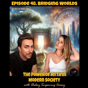 48. Bridging Worlds: The Power of Myth in Modern Society (w/Chelsey Turpening Coxsey)