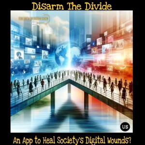 54. Disarm the Divide: An App to Heal Society's Digital Wounds?