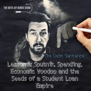 22: The Debt Sentence - Part 1: Sputnik, Spending, Economic Voodoo and the Seeds of a Student Loan Empire