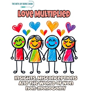 50. Love Multiplied: Insights, Misconceptions and the World of Non-Monogamy with Dr. Jess