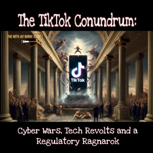 52. The TikTok Conundrum (Part 1): Cyber Wars, Tech Revolts and a Regulatory Ragnarok