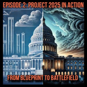 Untitled Project 2025 Podcast: Ep. 2: Project 2025 in Action – From Blueprint to Battlefield