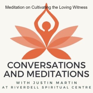 Ep.9 Meditation - Cultivating the Loving Witness