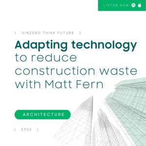 EP03: Adapting Technology to reduce construction waste with Matt Fern