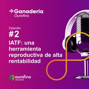 Episodio 02 - IATF: una herramienta reproductiva de alta rentabilidad