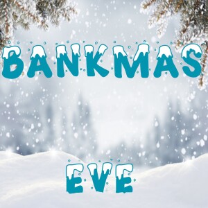 Bankmas Eve Special