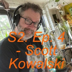 S2 Ep. 04 - Scott Kowalski