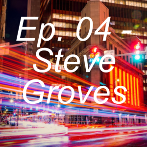 Ep. 04 - Steve Groves