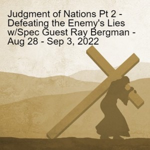 Judgment of Nations Pt 2 - Defeating the Enemy’s Lies w/Spec Guest Ray Bergman - Aug 28 - Sep 3, 2022