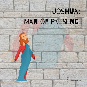 Joshua: Man of Presence