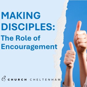 Making Disciples: The role of encouragement