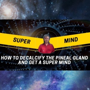 How to Decalcify the Pineal Gland and get a Super Mind