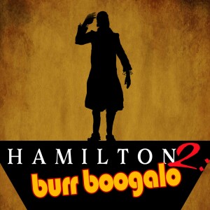 Episode 47 - Hamilton 2: Burr Boogaloo