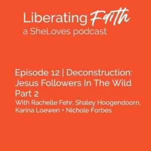 Episode 13 Deconstruction Part 2: Jesus Followers in the Wild with Rachelle Fehr, Karina Loewen, Shaley Hoogendoorn and Nichole Forbes