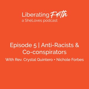 Episode 5 Anti-Racists & Co-conspirators (with Rev. Crystal Quintero & Nichole Forbes)